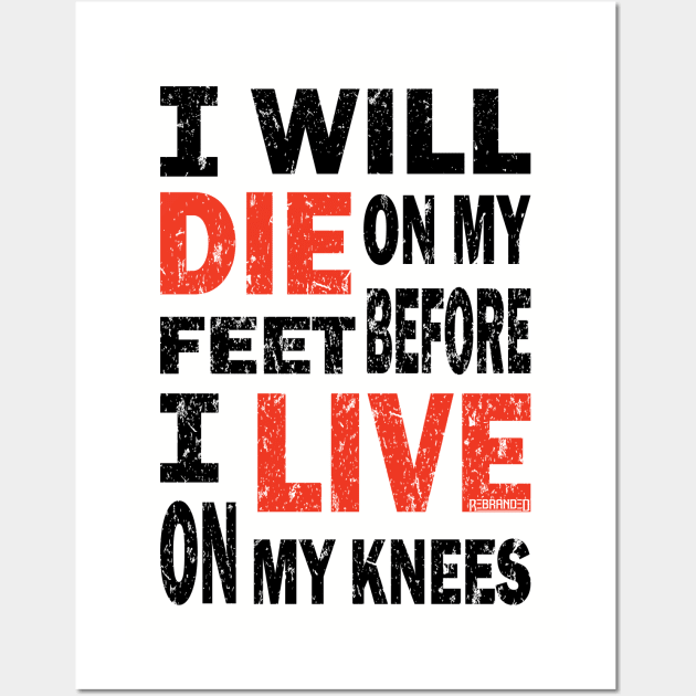 Die on my feet before I live on my knees Wall Art by Rebranded_Customs